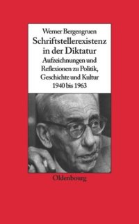 cover of the book Werner Bergengruen: Schriftstellerexistenz in der Diktatur. Aufzeichnungen und Reflexionen zu Politik, Geschichte und Kultur 1940 bis 1963