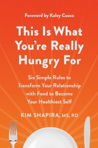 cover of the book This Is What You're Really Hungry For: Six Simple Rules to Transform Your Relationship with Food to Become Your Healthiest Self