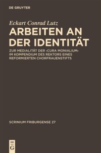 cover of the book Arbeiten an der Identität: Zur Medialität der "cura monialium" im Kompendium des Rektors eines reformierten Chorfrauenstifts. Mit Edition und Abbildung einer Windesheimer 'Forma investiendi sanctimonialium' und ihrer Notation