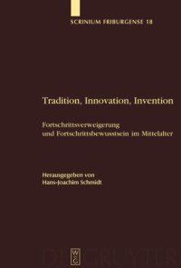 cover of the book Tradition, Innovation, Invention: Fortschrittsverweigerung und Fortschrittsbewusstsein im Mittelalter