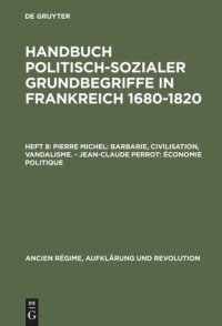 cover of the book Handbuch politisch-sozialer Grundbegriffe in Frankreich 1680-1820: Heft 8 Pierre Michel: Barbarie, Civilisation, Vandalisme. – Jean-Claude Perrot: Économie politique