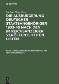 cover of the book Die Ausbürgerung deutscher Staatsangehöriger 1933-45 nach den im Reichsanzeiger veröffentlichten Listen: Band 3 Register der Geburtsorte und der letzten Wohnorte