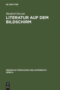 cover of the book Literatur auf dem Bildschirm: Analysen und Gespräche mit Leopold Ahlsen, Rainer Erler, Dieter Forte, Walter Kempowski, Heinar Kipphardt, Wolfdietrich Schnurre, Dieter Wellershoff