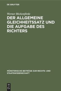 cover of the book Der allgemeine Gleichheitssatz und die Aufgabe des Richters: Ein Beitrag zur Frage der Justitiabilität von Art. 3 Abs. 1 des Bonner Grundgesetzes