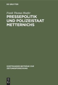 cover of the book Pressepolitik und Polizeistaat Metternichs: Die Überwachung von Presse und politischer Öffentlichkeit in Deutschland und den Nachbarstaaten durch das Mainzer Informationsbüro (1833–1848)