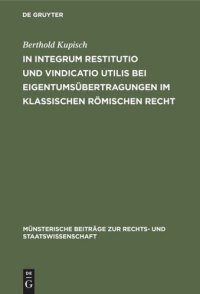 cover of the book In integrum restitutio und vindicatio utilis bei Eigentumsübertragungen im klassischen römischen Recht