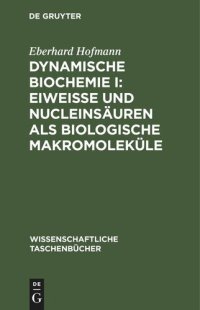 cover of the book Dynamische Biochemie I: Eiweiße und Nucleinsäuren als biologische Makromoleküle