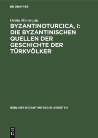 cover of the book Byzantinoturcica, I: Die Byzantinischen Quellen der Geschichte der Türkvölker