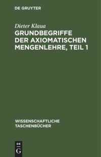 cover of the book Grundbegriffe der axiomatischen Mengenlehre, Teil 1: Einführung in die Allgemeine Mengenlehre II/1