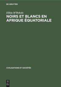 cover of the book Noirs et Blancs en Afrique Équatoriale: Les sociétés côtières et da pénétration française (vers 1820–1874)