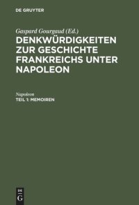 cover of the book Denkwürdigkeiten zur Geschichte Frankreichs unter Napoleon. Teil 1 Memoiren: Niedergeschrieben durch seinen Adjutanten, General Gourgaud