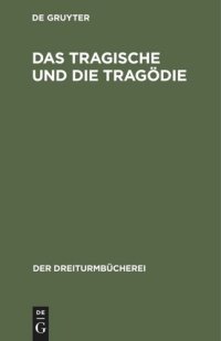 cover of the book Das Tragische und die Tragödie: Grundsätzliche Äußerungen deutscher Denker und Dichter