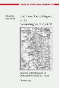 cover of the book Recht und Gerechtigkeit in der Konsulargerichtsbarkeit: Britische Exterritorialität im Osmanischen Reich 1825-1914