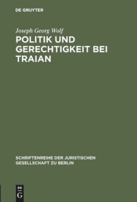 cover of the book Politik und Gerechtigkeit bei Traian: Vortrag gehalten vor der Berliner Juristischen Gesellschaft am 12. Dezember 1973