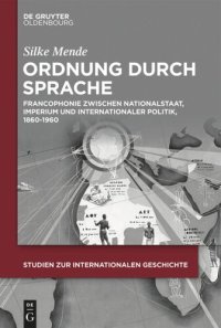 cover of the book Ordnung durch Sprache: Francophonie zwischen Nationalstaat, Imperium und internationaler Politik, 1860–1960