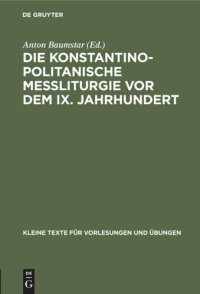 cover of the book Die konstantinopolitanische Messliturgie vor dem IX. Jahrhundert: Übersichtliche Zusammenstellung des wichtigsten Quellenmaterials