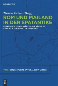 cover of the book Rom und Mailand in der Spätantike: Repräsentationen städtischer Räume in Literatur, Architektur und Kunst