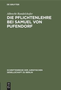 cover of the book Die Pflichtenlehre bei Samuel von Pufendorf: Festvortrag gehalten am 2. Dezember 1982 im Kammergericht aus Anlaß der Feier zur 350. Wiederkehr seines Geburtstages in Anwesenheit des Herrn Bundespräsidenten