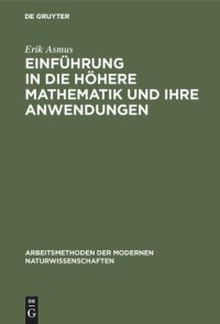 cover of the book Einführung in die höhere Mathematik und ihre Anwendungen: Ein Hilfsbuch für Chemiker, Physiker und andere Naturwissenschaftler