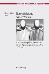 cover of the book Europäisierung wider Willen: Die Bundesrepublik Deutschland in der Agrarintegration der EWG 1955-1973