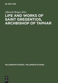 cover of the book Life and Works of Saint Gregentios, Archbishop of Taphar: Introduction, Critical Edition and Translation