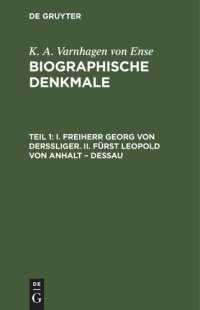 cover of the book Biographische Denkmale: Teil 1 I. Freiherr Georg von Derssliger [Derfflinger]. II. Fürst Leopold von Anhalt – Dessau