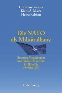 cover of the book Die NATO als Militärallianz: Strategie, Organisation und nukleare Kontrolle im Bündnis 1949 bis 1959