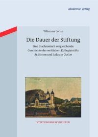 cover of the book Die Dauer der Stiftung: Eine diachronisch vergleichende Geschichte des weltlichen Kollegiatstifts St. Simon und Judas in Goslar