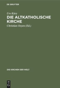 cover of the book Die Altkatholische Kirche: Ihre Geschichte, ihre Lehre, ihr Anliegen