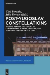 cover of the book Post-Yugoslav Constellations: Archive, Memory, and Trauma in Contemporary Bosnian, Croatian, and Serbian Literature and Culture