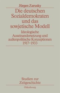 cover of the book Die deutschen Sozialdemokraten und das sowjetische Modell: Ideologische Auseinandersetzungen und außenpolitische Konzeptionen 1917-1933