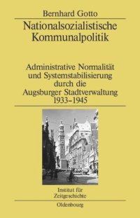 cover of the book Nationalsozialistische Kommunalpolitik: Administrative Normalität und Systemstabilisierung durch die Augsburger Stadtverwaltung 1933-1945