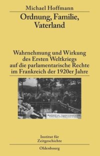 cover of the book Ordnung, Familie, Vaterland: Wahrnehmung und Wirkung des Ersten Weltkriegs auf die parlamentarische Rechte im Frankreich der 1920er Jahre