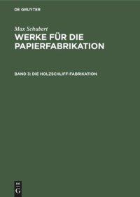 cover of the book Werke für die Papierfabrikation: Band 3 Die Holzschliff-Fabrikation