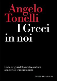 cover of the book I greci in noi. Dalle origini della nostra cultura alla deriva transumanista