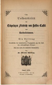 cover of the book Der Übertritt des Erbprinzen Friedrich von Hessen-Cassel zum Katholicismus [Katholizismus] : Ein Beitrag zur katholischen Propaganda aus der Zeit des Siebenjährigen Krieges