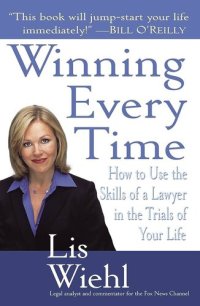 cover of the book Winning Every Time: How to Use the Skills of a Lawyer in the Trials of Your Life