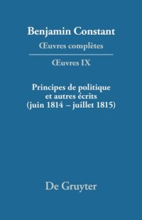 cover of the book Œuvres complètes: IX Principes de politique et autres écrits (juin 1814–juillet 1815). Liberté de la presse, Responsabilité des ministres, Mémoires de Juliette, Acte additionel etc.