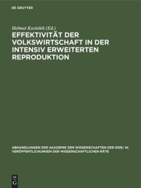 cover of the book Effektivität der Volkswirtschaft in der intensiv erweiterten Reproduktion: Gemeinsame Tagung des Wissenschaftlichen Rates für die wirtschaftswissenschaftliche Forschung bei der Akademie der Wissenschaften der DDR und seines Wissenschaftlichen Rates für Fr