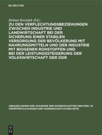 cover of the book Zu den Verflechtungsbeziehungen zwischen Industrie und Landwirtschaft bei der Sicherung einer stabilen Versorgung der Bevölkerung mit Nahrungsmitteln und der Industrie mit biogenen Rohstoffen und bei der Leistungssteigerung der Volkswirtschaft der DDR