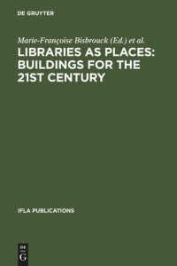 cover of the book Libraries as Places: Buildings for the 21st century: Proceedings of the Thirteenth Seminar of IFLA's Library Buildings and Equipment Section together with IFLA's Public Libraries Section Paris, France, 28 July - 1 August 2003