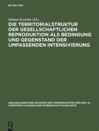 cover of the book Die Territorialstruktur der gesellschaftlichen Reproduktion als Bedingung und Gegenstand der umfassenden Intensivierung