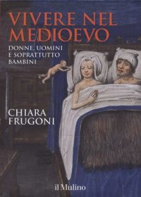 cover of the book Vivere nel Medioevo. Donne, uomini e soprattutto bambini. Ediz. a colori