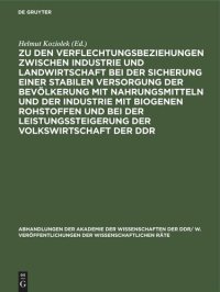 cover of the book Zu den Verflechtungsbeziehungen zwischen Industrie und Landwirtschaft bei der Sicherung einer stabilen Versorgung der Bevölkerung mit Nahrungsmitteln und der Industrie mit biogenen Rohstoffen und bei der Leistungssteigerung der Volkswirtschaft der DDR: Ta