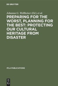 cover of the book Preparing for the Worst, Planning for the Best: Protecting our Cultural Heritage from Disaster: Proceedings of a special IFLA conference held in Berlin in July 2003