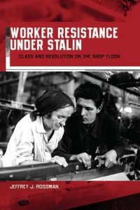 cover of the book Worker Resistance under Stalin: Class and Revolution on the Shop Floor 