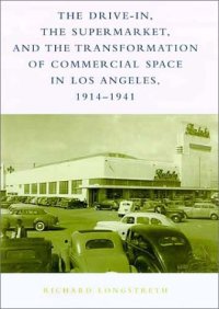 cover of the book The Drive-In, the Supermarket, and the Transformation of Commercial Space in Los Angeles, 1914-1941