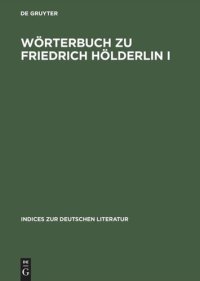 cover of the book Wörterbuch zu Friedrich Hölderlin I: Die Gedichte. Auf der Textgrundlage der Großen Stuttgarter Ausgabe