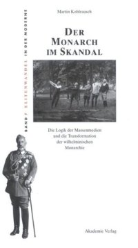 cover of the book Der Monarch im Skandal: Die Logik der Massenmedien und die Transformation der wilhelminischen Monarchie