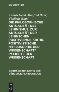 cover of the book Die philosophische Aktualität des Leninismus. Zur Aktualität der Leninschen Positivismus-Kritik. Positivistische „Philosophie der Wissenschaft“ im Lichte der Wissenschaft